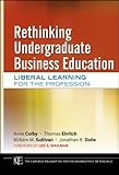 Rethinking Undergraduate Business Education: Liberal Learning for the Profession (Jossey-Bass/Carnegie Foundation for the Advancement of Teaching)