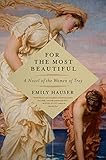 For the Most Beautiful: A Novel of the Women of Troy by Emily Hauser