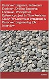 Reservoir Engineer, Petroleum Engineer, Drilling Engineer: Formulas, Principles & References: Just In Time Revision Guide for Success at Petroleum & Reservoir Engineering Job Interview