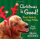 Christmas Is Good: Trixie's Guide to a Happy Holiday by