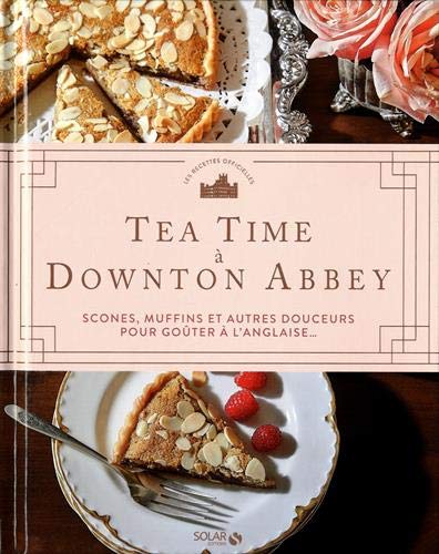 Tea Time A Downton Abbey Scones Muffins Et Autres Douceurs Pour Gouter A L Anglaise French Edition Collectif Amazon Com Books