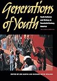 Generations of Youth: Youth Cultures and History in Twentieth-Century America