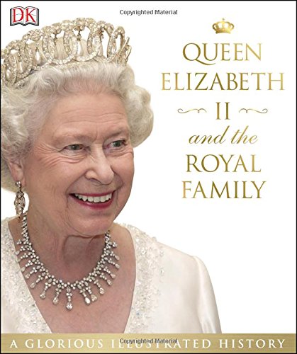 Download Queen Elizabeth II and the Royal Family: A Glorious Illustrated History
