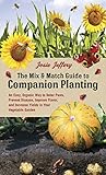 The Mix & Match Guide to Companion Planting: An Easy, Organic Way to Deter Pests, Prevent Disease, Improve Flavor, and Increase Yields in Your Vegetable Garden by 