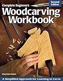 Complete Beginner's Woodcarving Workbook: A Simplified Approach for Learning to Carve (Fox Chapel Publishing) by Mary Guldan