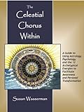 The Celestial Chorus Within: A Guide to Using Astrology, Psychology, and the 12 Archetypical Energie by 