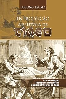 Livro Introdução à Epístola de Tiago: Uma Abordagem Teológica e Introdutória à Epístola Universal de Tiago