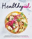 Healthyish: A Cookbook with Seriously Satisfying, Truly Simple, Good-For-You (but not too Good-For-Y by Lindsay Maitland Hunt