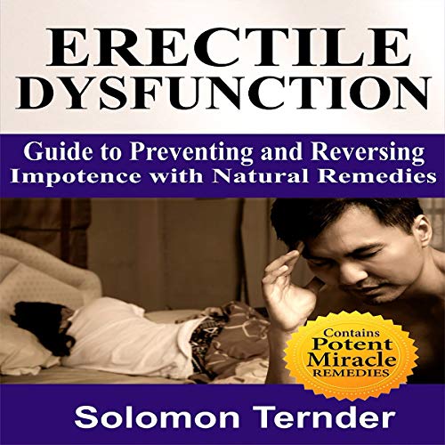 Erectile Dysfunction: How to Use the Miracle Plant to Reverse Impotence: Guide to Preventing and Reversing Impotence with Natural Home Remedies Erectile Dysfunction: How to Use the Miracle Plant to Reverse Impotence: Guide to Preventing and Reversing Impotence with Natural Home Remedies