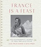 France is a Feast: The Photographic Journey of Paul and Julia Child by