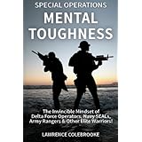 Special Operations Mental Toughness: The Invincible Mindset of Delta Force Operators, Navy SEALs, Army Rangers & Other Elite 