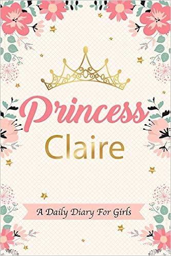 Amazon Com Princess Claire A Daily Diary For Girls Personalized Writing Journal Notebook For Girls Princess Crown Name Gift Publishing Royal Book Books