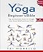 Yoga: The Yoga Beginner's Bible: Top 63 Illustrated Poses for Weight Loss, Stress Relief and Inner P by 