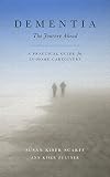 Dementia: The Journey Ahead: A Practical Guide for In-Home Caregivers by Susan Scarff, Ann Zultner