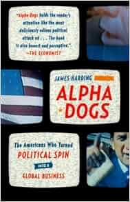 Alpha Dogs The Americans Who Turned Political Spin Into A
