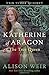 Katherine of Aragon, The True Queen: A Novel (Six Tudor Queens)