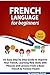 French Language for Beginners: An Easy Step by Step Guide to Improve Your French, Learning New Skills with Phrases and Lessons From a Basic French to Forever Fluent by Language School
