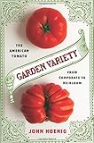 Garden Variety: The American Tomato from Corporate to Heirloom (Arts and Traditions of the Table: Perspectives on Culinary History) by John Hoenig