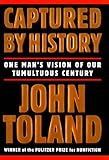 Captured By History: One Man's Vision Of Our Tumultuous Century by John Toland