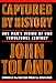 Captured By History: One Man's Vision Of Our Tumultuous Century by John Toland