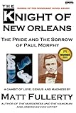 The Knight of New Orleans: The Pride and the Sorrow of Paul Morphy by Matt Fullerty