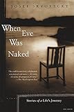 When Eve Was Naked: Stories of a Life's Journey by Josef Skvorecký
