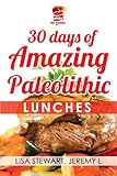 30 Days Of Amazing Paleolithic Lunches: Easy Gluten Free Recipes (Paleo Recipes Made Easy Book 2)