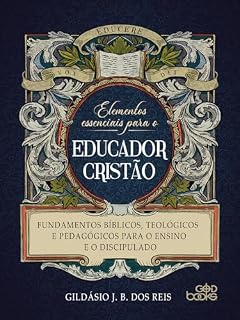 Livro Elementos essenciais para o educador cristão: Fundamentos bíblicos, teológicos e pedagógicos para o ensino e o discipulado