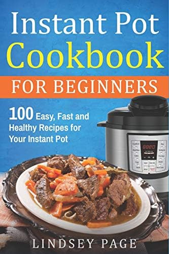Instant Pot Cookbook for Beginners: 100 Easy, Fast and Healthy Recipes for Your Instant Pot Paperback – July 4, 2018