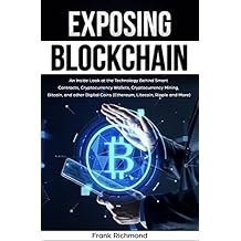 Exposing Blockchain: An Inside Look at the Technology Behind Smart Contracts, Cryptocurrency Wallets, Cryptocurrency Mining, Bitcoin, and other Digital Coins (Ethereum, Litecoin, Ripple and More)