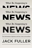 What Is Happening to News: The Information Explosion and the Crisis in Journalism