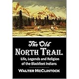 The Old North Trail: Or, Life, Legends and Religion of the Blackfeet Indians (1910)