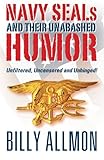 Navy SEALs and Their Unabashed Humor: Unfiltered, Uncensored and Unhinged
