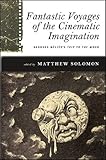 Fantastic Voyages of the Cinematic Imagination: Georges Méliès's Trip to the Moon (SUNY series, Ho by Matthew Solomon