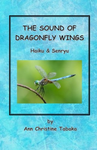 The Sound of Dragonfly Wings: Haiku & Senryu by Ann Christine Tabaka