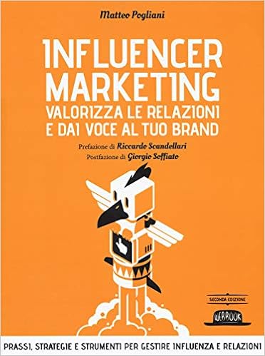 Influencer marketing. Valorizza le relazioni e dai voce al tuo brand.  Prassi, strategie e strumenti per gestire influenza e relazioni : Pogliani,  Matteo, Soffiato, Giorgio, Scandellari, Riccardo: Libri