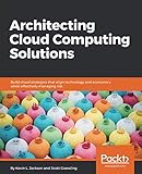 Architecting Cloud Computing Solutions: Build cloud strategies that align technology and economics while effectively managing risk by Kevin L. Jackson, Scott Goessling