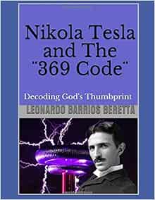 Nikola Tesla and The ¨369 Code¨: Decoding God's Thumbprint: BARRIOS ...