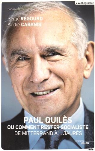 Paul Quilès ou Comment rester socialiste, de Mitterrand à Jaurès