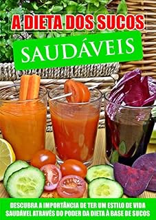 Livro A Dieta Dos Sucos Saudáveis: Descubra a Importância de Ter um Estilo de Vida Saudável Através do Poder da Dieta à Base de Sucos