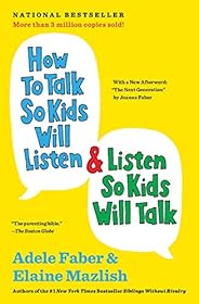 How to Talk So Kids Will Listen & Listen So Kids Will Talk (The How To Talk Ser