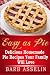 Easy as Pie: Delicious Homemade Pie Recipes Your Family Will Love by Barb Asselin
