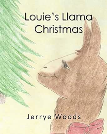 Louie S Llama Christmas Louie The Llama Children S Books Book 3 Kindle Edition By Woods Jerrye Woods Jerrye Children Kindle Ebooks Amazon Com