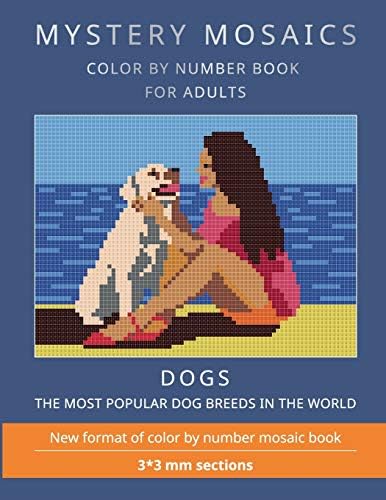 MYSTERY MOSAICS. DOGS.: COLOR BY NUMBER BOOK FOR ADULTS. The most popular dog breeds in the world. New format of color by number mosaic book: 3*3 mm. sections.
