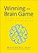 Winning the Brain Game: Fixing the 7 Fatal Flaws of Thinking (Business Books) - Book by Matthew E. May