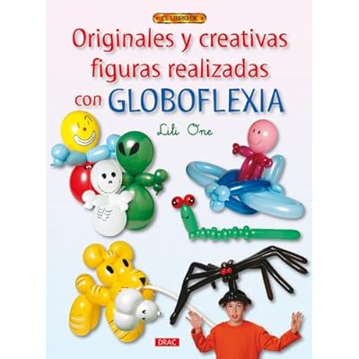 ORIGINALES Y CREATIVAS FIGURAS REALIZADAS CON GLOBOFLEXIA (El Libro De...) ORIGINALES Y CREATIVAS FIGURAS REALIZADAS CON GLOBOFLEXIA (El Libro De...)