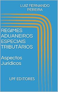 Livro REGIMES ADUANEIROS ESPECIAIS TRIBUTÁRIOS Aspectos Jurídicos