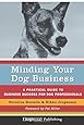 Minding Your Dog Business: A Practical Guide to Business Success for Dog Professionals