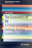 Image de The Economics of Oil: A Primer Including Geology, Energy, Economics, Politics (SpringerBriefs in Energy)