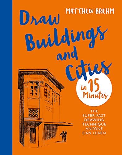 Draw Buildings and Cities in 15 Minutes: The super-fast drawing technique anyone can learn (Draw in 15 Minutes Book 4)